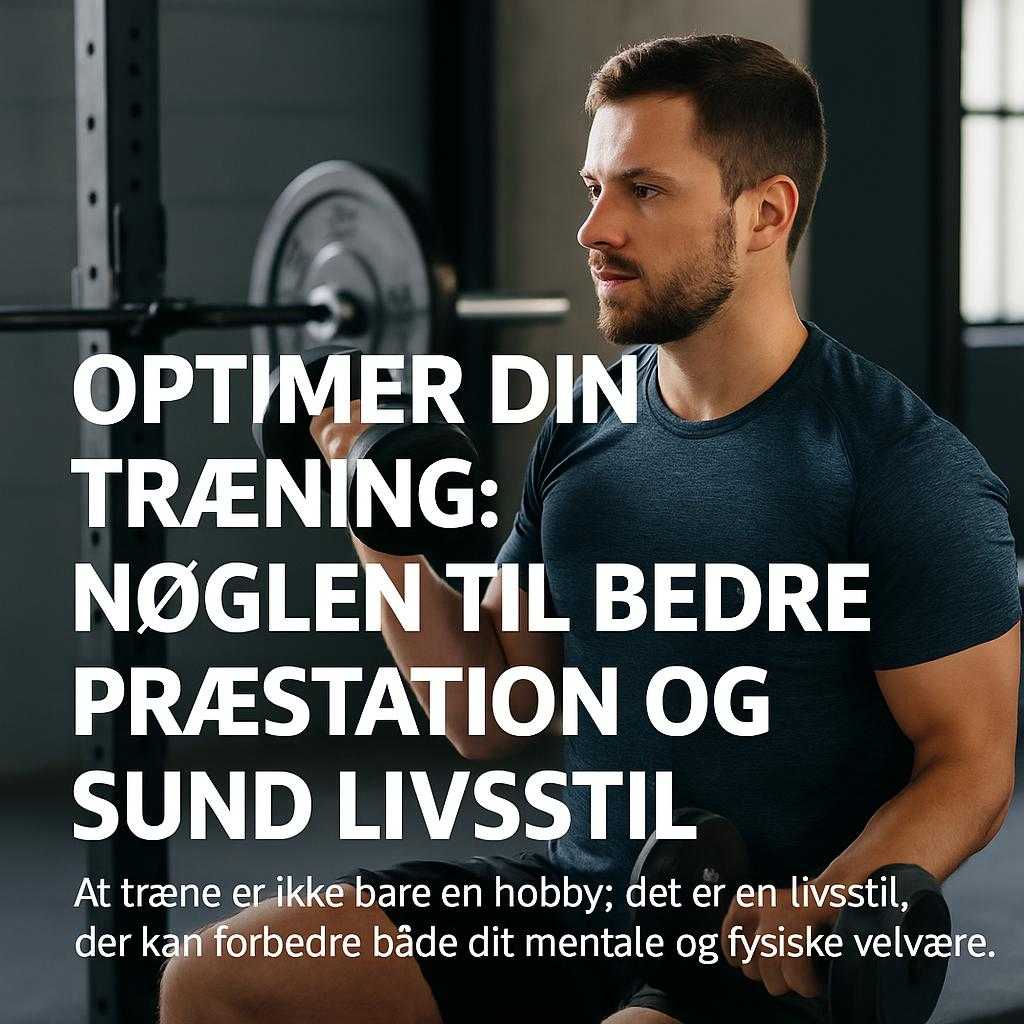 Optimer din træning: Nøglen til bedre præstation og sund livsstil